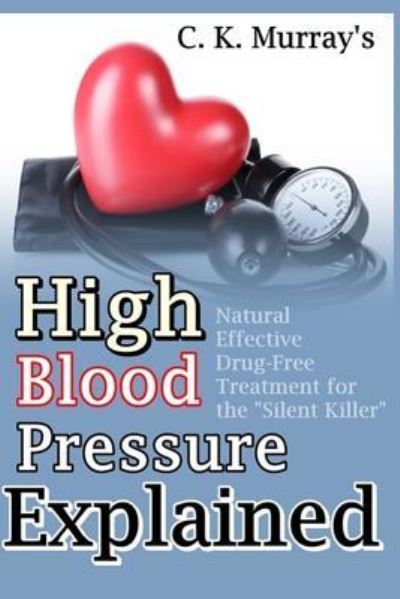 High Blood Pressure Explained - C K Murray - Kirjat - Createspace Independent Publishing Platf - 9781986827096 - lauantai 31. maaliskuuta 2018