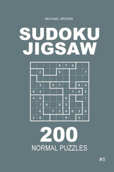 Cover for Author Michael Brown · Sudoku Jigsaw - 200 Normal Puzzles 9x9 (Volume 5) (Pocketbok) (2018)