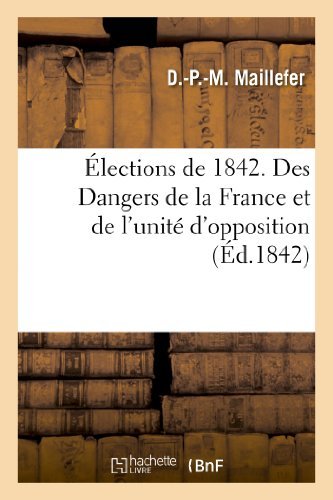 Elections De 1842. Des Dangers De La France et De L'unite D'opposition - Maillefer-d-p-m - Libros - HACHETTE LIVRE-BNF - 9782011751096 - 1 de julio de 2013