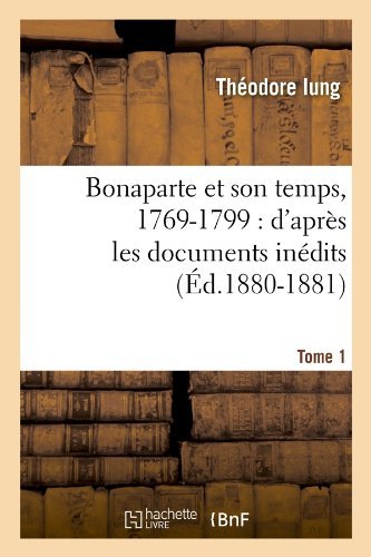Cover for Iung T. · Bonaparte et Son Temps, 1769-1799: D'apres Les Documents Inedits. Tome 1 (Paperback Book) [French edition] (2012)