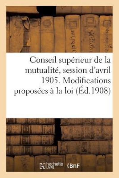 Cover for Lavenir de la Mutualite · Conseil Superieur de la Mutualite, Session d'Avril 1905. Modifications Proposees A La Loi (Paperback Book) (2016)