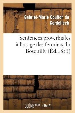 Cover for Gabriel-Marie Couffon de Couffon de Kerdellech · Sentences Proverbiales A l'Usage Des Fermiers Du Bosquilly (Paperback Book) (2017)
