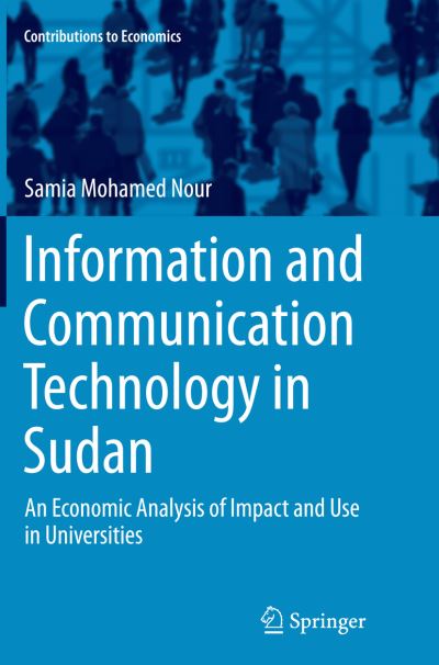 Cover for Samia Mohamed Nour · Information and Communication Technology in Sudan: An Economic Analysis of Impact and Use in Universities - Contributions to Economics (Paperback Book) [Softcover reprint of the original 1st ed. 2015 edition] (2016)