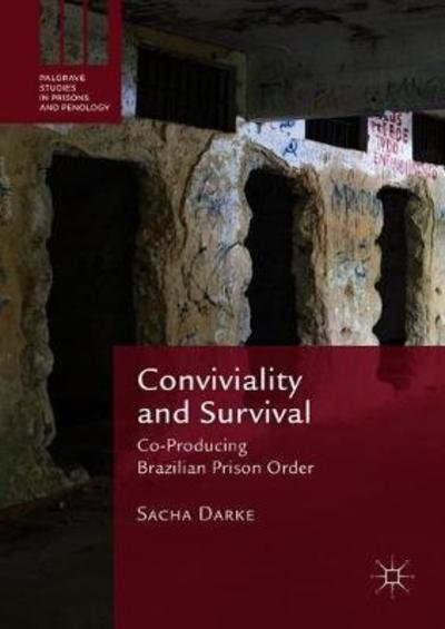 Cover for Sacha Darke · Conviviality and Survival: Co-Producing Brazilian Prison Order - Palgrave Studies in Prisons and Penology (Gebundenes Buch) [1st ed. 2018 edition] (2018)