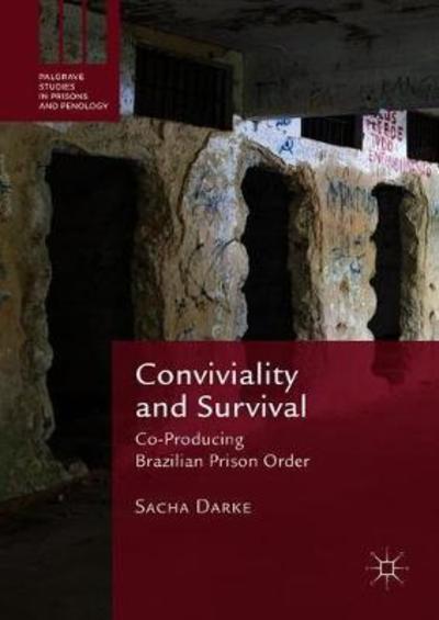 Cover for Sacha Darke · Conviviality and Survival: Co-Producing Brazilian Prison Order - Palgrave Studies in Prisons and Penology (Hardcover Book) [1st ed. 2018 edition] (2018)