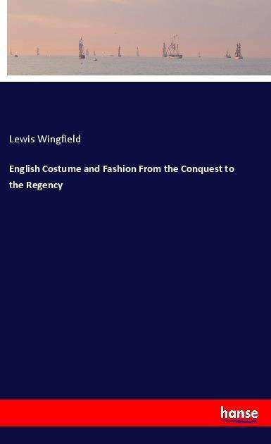 Cover for Lewis Wingfield · English Costume and Fashion From the Conquest to the Regency (Paperback Book) (2021)