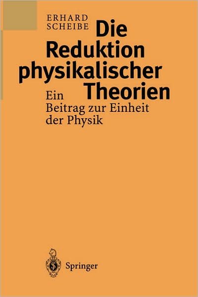 Cover for Erhard Scheibe · Die Reduktion Physikalischer Theorien: Ein Beitrag Zur Einheit Der Physik (Hardcover Book) [1999 edition] (1998)
