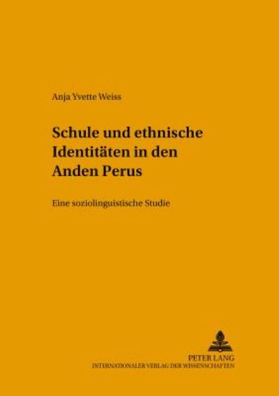 Schule Und Ethnische Identitaeten in Den Anden Perus: Eine Soziolinguistische Studie - Sprachen, Gesellschaften Und Kulturen in Lateinamerika / Len - Anja Weiss - Books - Peter Lang AG - 9783631516096 - December 18, 2003