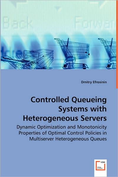 Controlled Queueing Systems with Heterogeneous Servers: Dynamic Optimization and Monotonicity Properties of Optimal Control Policies in Multiserver Heterogeneous Queues - Dmitry Efrosinin - Books - VDM Verlag - 9783639028096 - June 6, 2008