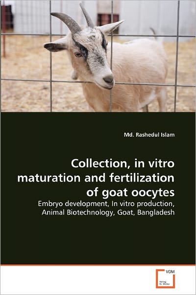 Cover for Md. Rashedul Islam · Collection, in Vitro Maturation and Fertilization of Goat Oocytes: Embryo Development, in Vitro Production, Animal Biotechnology, Goat, Bangladesh (Paperback Book) (2010)