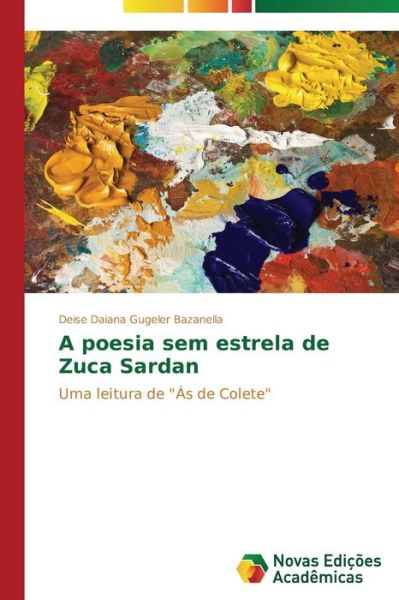 Cover for Deise Daiana Gugeler Bazanella · A Poesia Sem Estrela De Zuca Sardan: Uma Leitura De &quot;Ás De Colete&quot; (Paperback Book) [Portuguese edition] (2014)