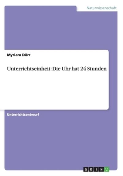 Unterrichtseinheit: Die Uhr hat 24 - Dörr - Books -  - 9783656564096 - 