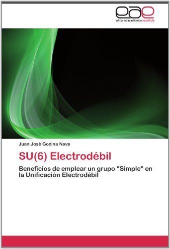 Su (6) Electrodébil: Beneficios De Emplear Un Grupo "Simple" en La Unificación Electrodébil - Juan José Godina Nava - Livros - Editorial Académica Española - 9783659013096 - 9 de junho de 2012