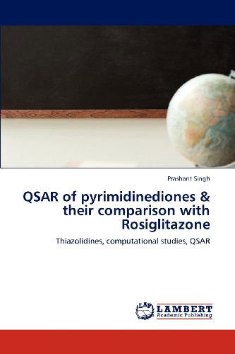 Qsar of Pyrimidinediones & Their Comparison with Rosiglitazone: Thiazolidines, Computational Studies, Qsar - Prashant Singh - Książki - LAP LAMBERT Academic Publishing - 9783659167096 - 30 lipca 2012