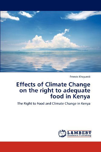 Cover for Francis Khayundi · Effects of Climate Change on the Right to Adequate Food in Kenya: the Right to Food and Climate Change in Kenya (Paperback Book) (2012)