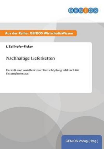 Cover for I Zeilhofer-Ficker · Nachhaltige Lieferketten: Umwelt- und sozialbewusste Wertschoepfung zahlt sich fur Unternehmen aus (Paperback Book) (2015)