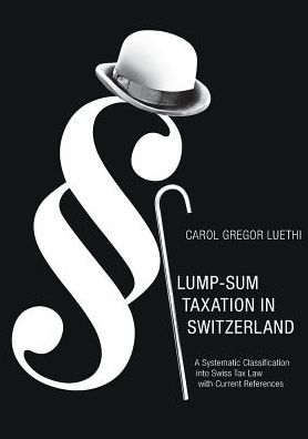 Cover for Carol Gregor Luethi · Lump-Sum Taxation in Switzerland: A Systematic Classification into Swiss Tax Law with Current References (Paperback Book) (2017)