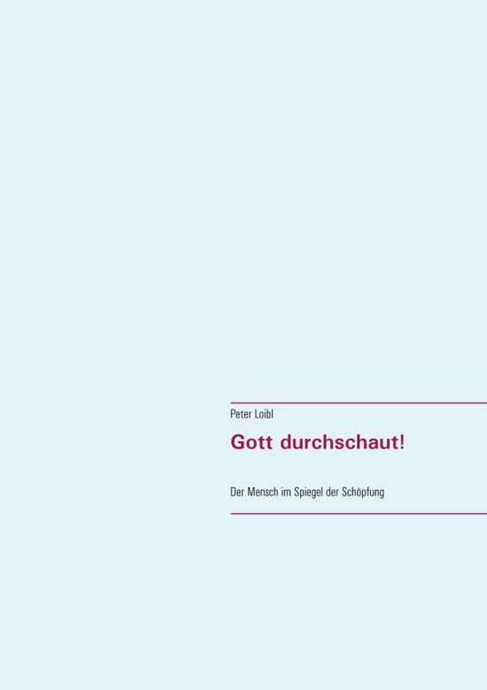 Cover for Peter Loibl · Gott durchschaut!: Der Mensch im Spiegel der Schoepfung (Paperback Book) (2020)