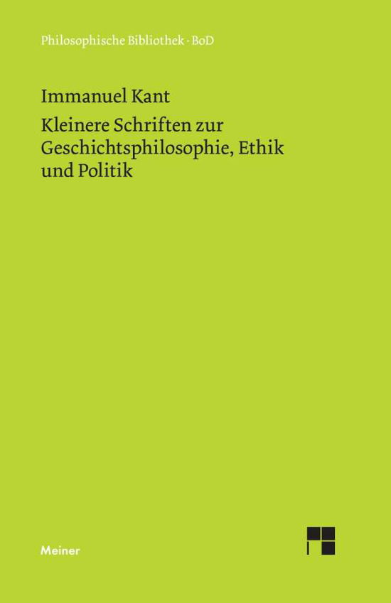 Kleinere Schriften Zur Geschichtsphilosophie, Ethik Und Politik - Immanuel Kant - Livros - Felix Meiner Verlag - 9783787301096 - 1913