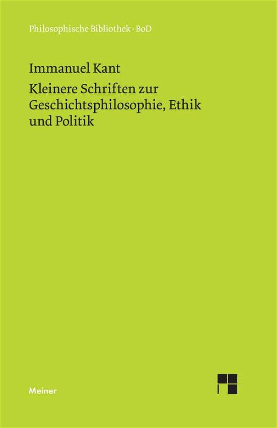 Kleinere Schriften Zur Geschichtsphilosophie, Ethik Und Politik - Immanuel Kant - Bücher - Felix Meiner Verlag - 9783787301096 - 1913
