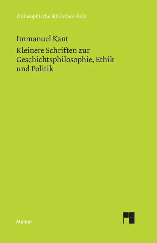 Kleinere Schriften Zur Geschichtsphilosophie, Ethik Und Politik - Immanuel Kant - Bøker - Felix Meiner Verlag - 9783787301096 - 1913