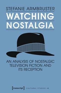 Cover for Stefanie Armbruster · Watching Nostalgia: An Analysis of Nostalgic Television Fiction and its Reception - Cultural Studies (Paperback Book) (2016)