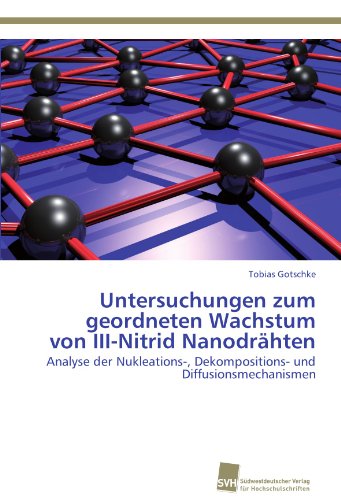 Cover for Tobias Gotschke · Untersuchungen Zum Geordneten Wachstum Von Iii-nitrid Nanodrähten: Analyse Der Nukleations-, Dekompositions- Und Diffusionsmechanismen (Paperback Book) [German edition] (2012)