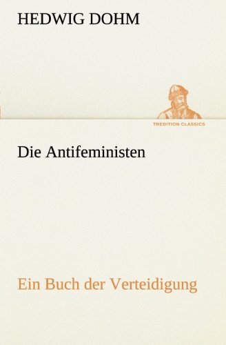 Cover for Hedwig Dohm · Die Antifeministen: Ein Buch Der Verteidigung (Tredition Classics) (German Edition) (Paperback Bog) [German edition] (2012)