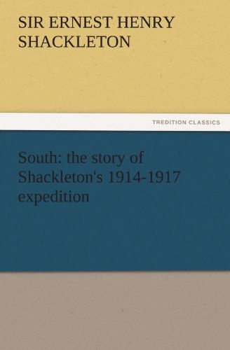 South: the Story of Shackleton's 1914-1917 Expedition (Tredition Classics) - Sir Ernest Henry Shackleton - Livros - tredition - 9783842428096 - 5 de novembro de 2011