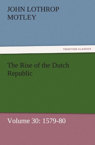 Cover for John Lothrop Motley · The Rise of the Dutch Republic  -  Volume 30: 1579-80 (Tredition Classics) (Taschenbuch) (2011)