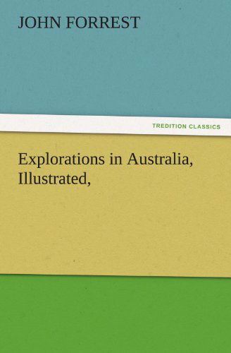 Explorations in Australia, Illustrated, (Tredition Classics) - John Forrest - Books - tredition - 9783842473096 - November 30, 2011