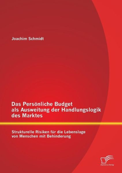 Cover for Joachim Schmidt · Das Persönliche Budget Als Ausweitung Der Handlungslogik Des Marktes: Strukturelle Risiken Für Die Lebenslage Von Menschen Mit Behinderung (Paperback Book) [German edition] (2014)