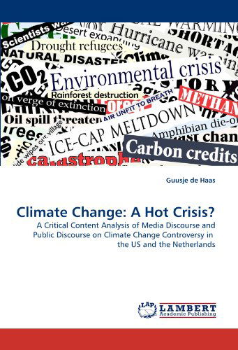 Climate Change: a Hot Crisis?: a Critical Content Analysis of Media Discourse and Public Discourse on Climate Change Controversy in  the Us and the Netherlands - Guusje De Haas - Libros - LAP LAMBERT Academic Publishing - 9783843364096 - 20 de octubre de 2010