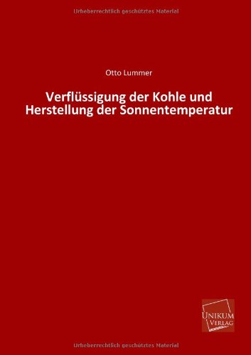 Verflussigung Der Kohle Und Herstellung Der Sonnentemperatur - Otto Lummer - Bücher - UNIKUM - 9783845740096 - 24. Juni 2013