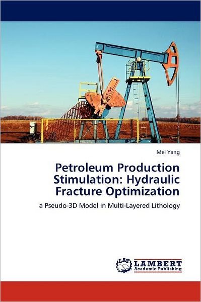Cover for Mei Yang · Petroleum Production Stimulation: Hydraulic Fracture Optimization: a Pseudo-3d Model in Multi-layered Lithology (Pocketbok) (2011)