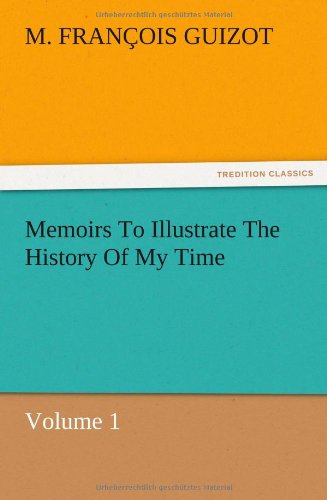 Cover for M. (Fran Ois) Guizot · Memoirs to Illustrate the History of My Time Volume 1 (Paperback Book) (2012)