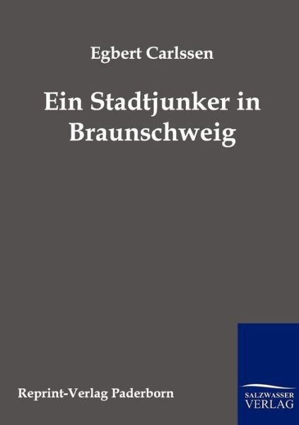 Ein Stadtjunker in Braunschweig - Egbert Carlssen - Bücher - Salzwasser-Verlag GmbH - 9783943185096 - 6. Juli 2011