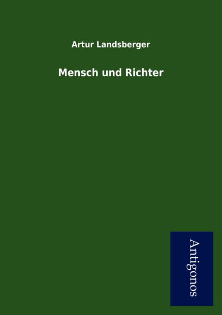 Mensch Und Richter - Artur Landsberger - Books - Antigonos - 9783954723096 - September 7, 2012