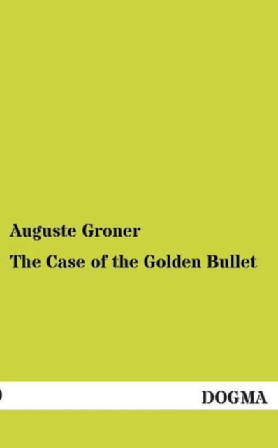 Cover for Auguste Groner · The Case of the Golden Bullet (Paperback Book) (2012)