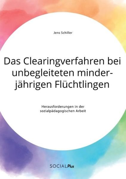 Cover for Jens Schiller · Das Clearingverfahren bei unbegleiteten minderjahrigen Fluchtlingen. Herausforderungen in der sozialpadagogischen Arbeit (Taschenbuch) (2020)