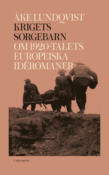 Lundqvist Åke · Krigets sorgebarn : om 1920-talets europeiska idéromaner (Bound Book) (2018)