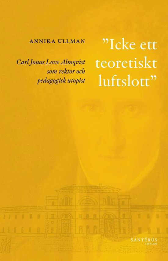 Cover for Ullman Annika · &quot;Icke ett teoretiskt luftslott&quot; : Carl Jonas Love Almqvist som rektor och pedagogisk utopist (Sewn Spine Book) (2016)