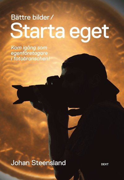 Cover for Johan Steensland · Bättre bilder: Bättre bilder / Starta eget : kom igång som egenföretagare i fotobranschen! (Book) (2012)