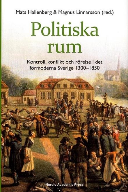 Cover for Hallenberg Mats (red.) · Politiska rum : kontroll, konflikt och rörelse i det förmoderna Sverige 1300-1850 (Innbunden bok) (2014)