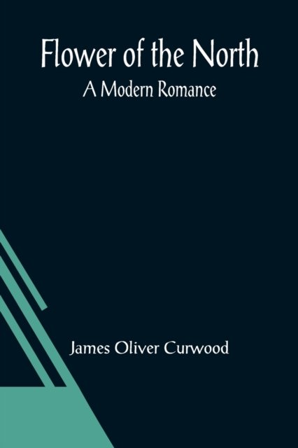 Cover for James Oliver Curwood · Flower of the North (Taschenbuch) (2021)