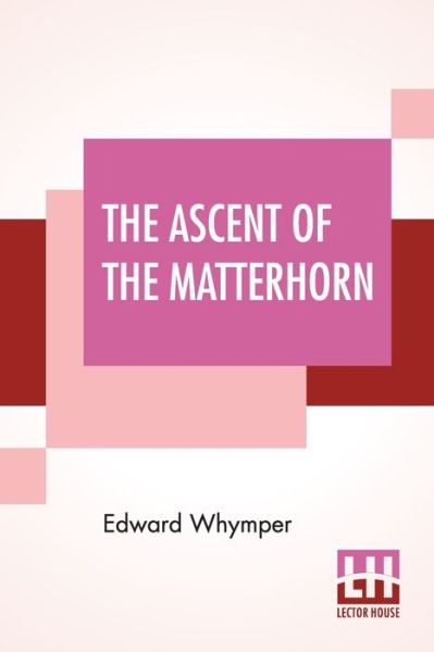 The Ascent Of The Matterhorn - Edward Whymper - Książki - Lector House - 9789390215096 - 6 czerwca 2020