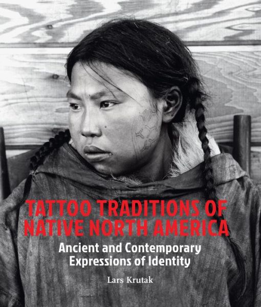 Cover for Lars Krutak · Tattoo Traditions of Native North America: Ancient &amp; Contemporary Expressions of Identity (Hardcover Book) (2014)