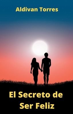 Cover for Aldivan Torres · El Secreto de Ser Feliz (Paperback Bog) (2022)