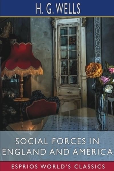 Social Forces in England and America (Esprios Classics) - H G Wells - Bøger - Blurb - 9798210087096 - 26. april 2024