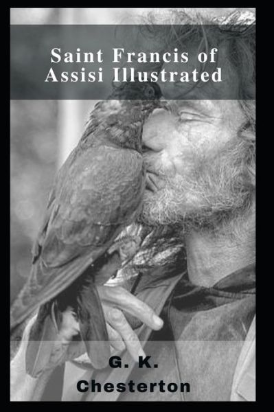 Saint Francis of Assisi Illustrated - G K Chesterton - Boeken - Independently Published - 9798463467096 - 24 augustus 2021